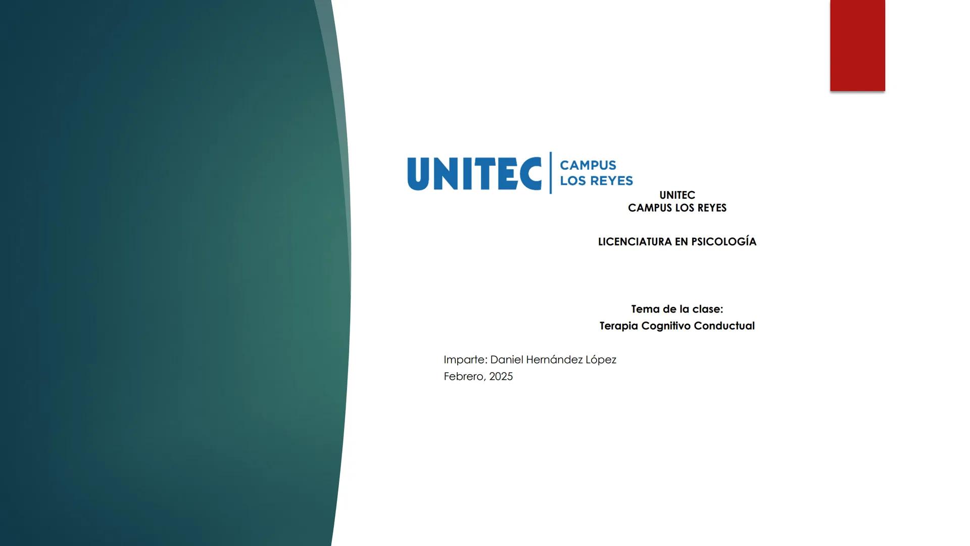 # UNITEC
CAMPUS
LOS REYES
UNITEC
CAMPUS LOS REYES
LICENCIATURA EN PSICOLOGÍA
Tema de la clase:
Terapia Cognitivo Conductual
Imparte: Danie