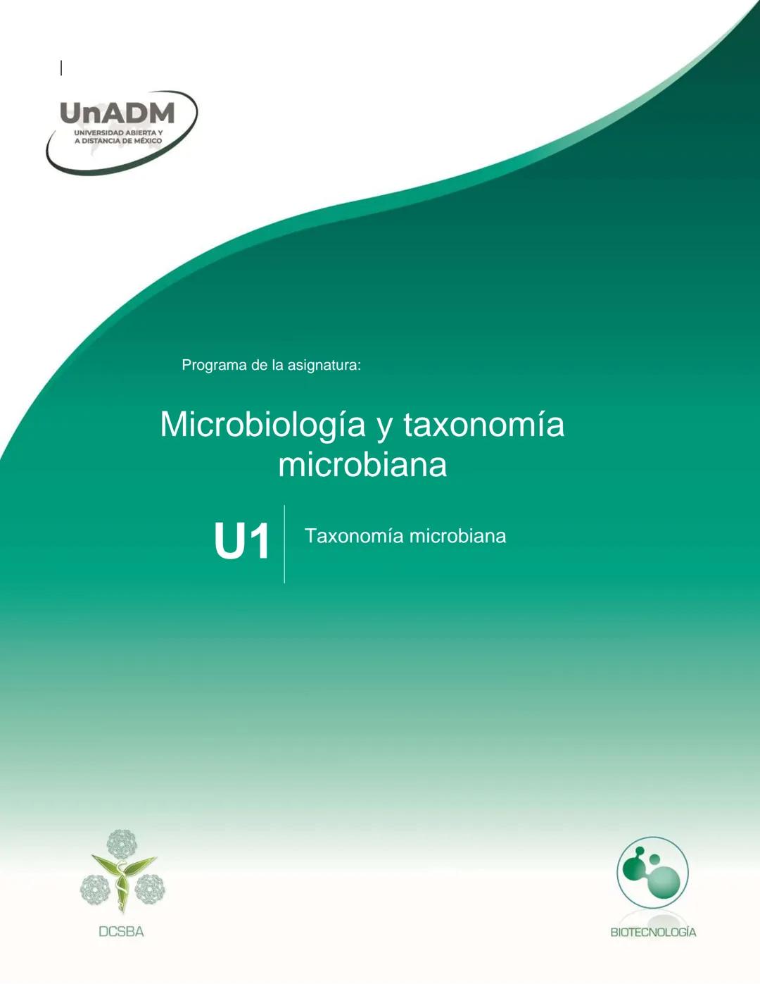 UnADM
UNIVERSIDAD ABIERTA Y
A DISTANCIA DE MÉXICO
Programa de la asignatura:
Microbiología y taxonomía
microbiana
U1 Taxonomía microbiana