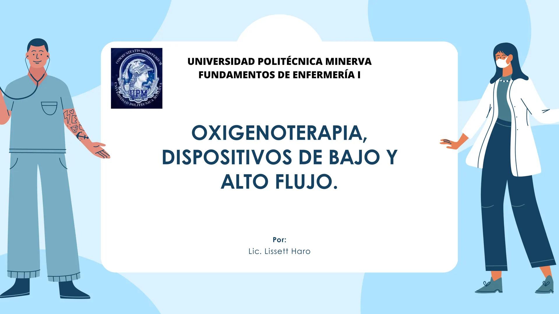 ♡
COMMUNITATIS MINISTERIUA
PMS
UNIVERSIDAD POLITECNICA
NERVA
UNIVERSIDAD POLITÉCNICA MINERVA
FUNDAMENTOS DE ENFERMERÍA I
OXIGENOTERAPIA,
D