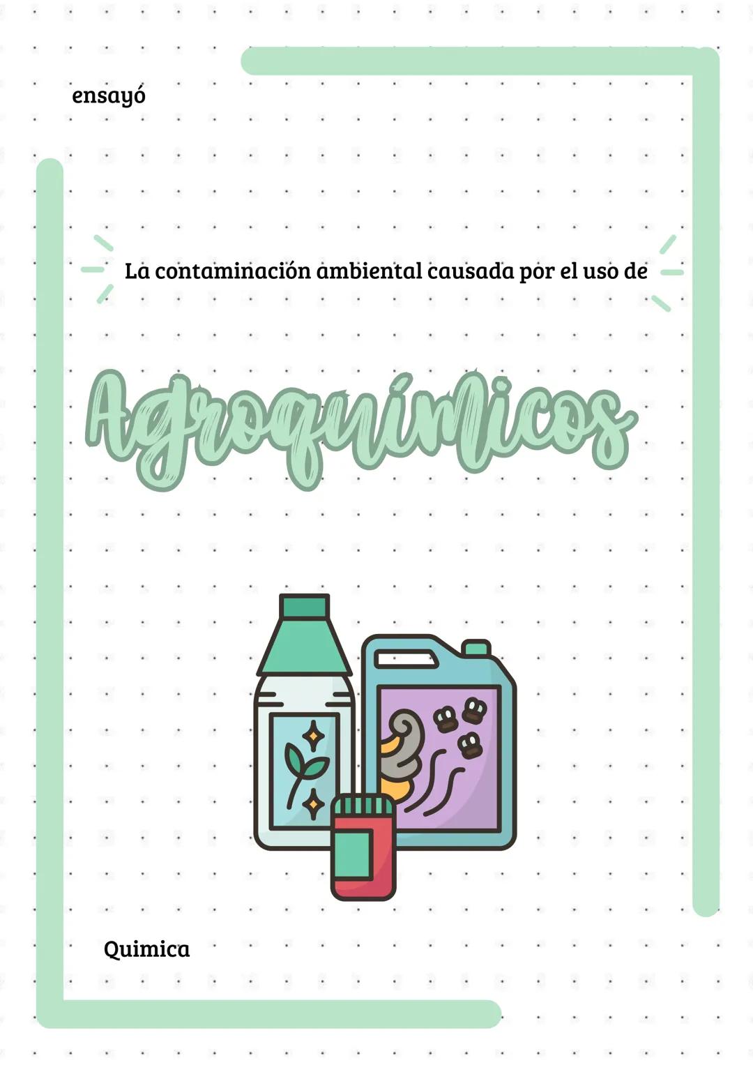 # ensayo
La contaminación ambiental causada por el uso de
# Agroquímicos
Química # Inicio
- Con la innovación de las tecnologías han camb