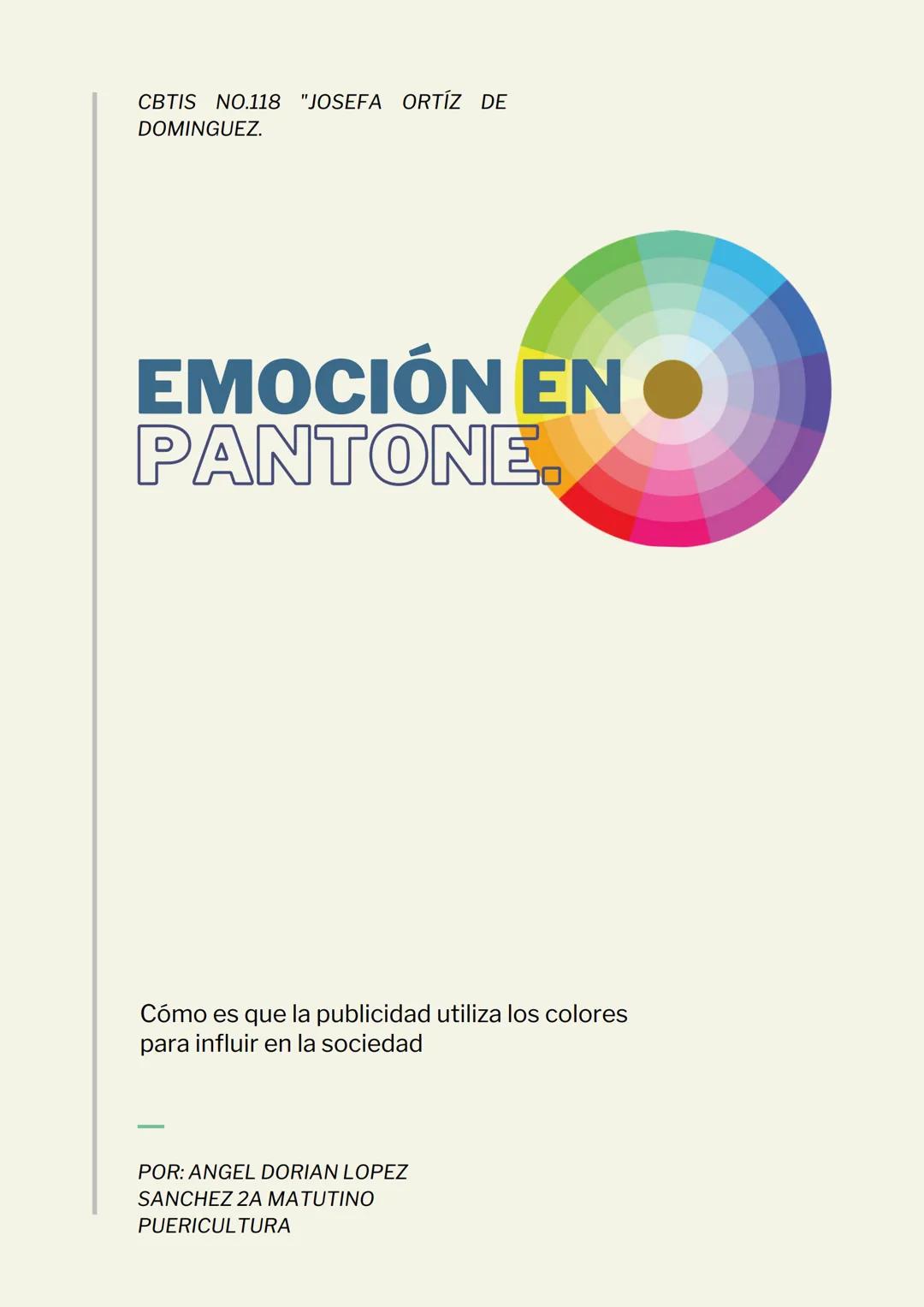 CBTIS NO.118 "JOSEFA ORTÍZ DE
DOMINGUEZ.
EMOCIÓN EN
PANTONE.
Cómo es que la publicidad utiliza los colores
para influir en la sociedad
PO
