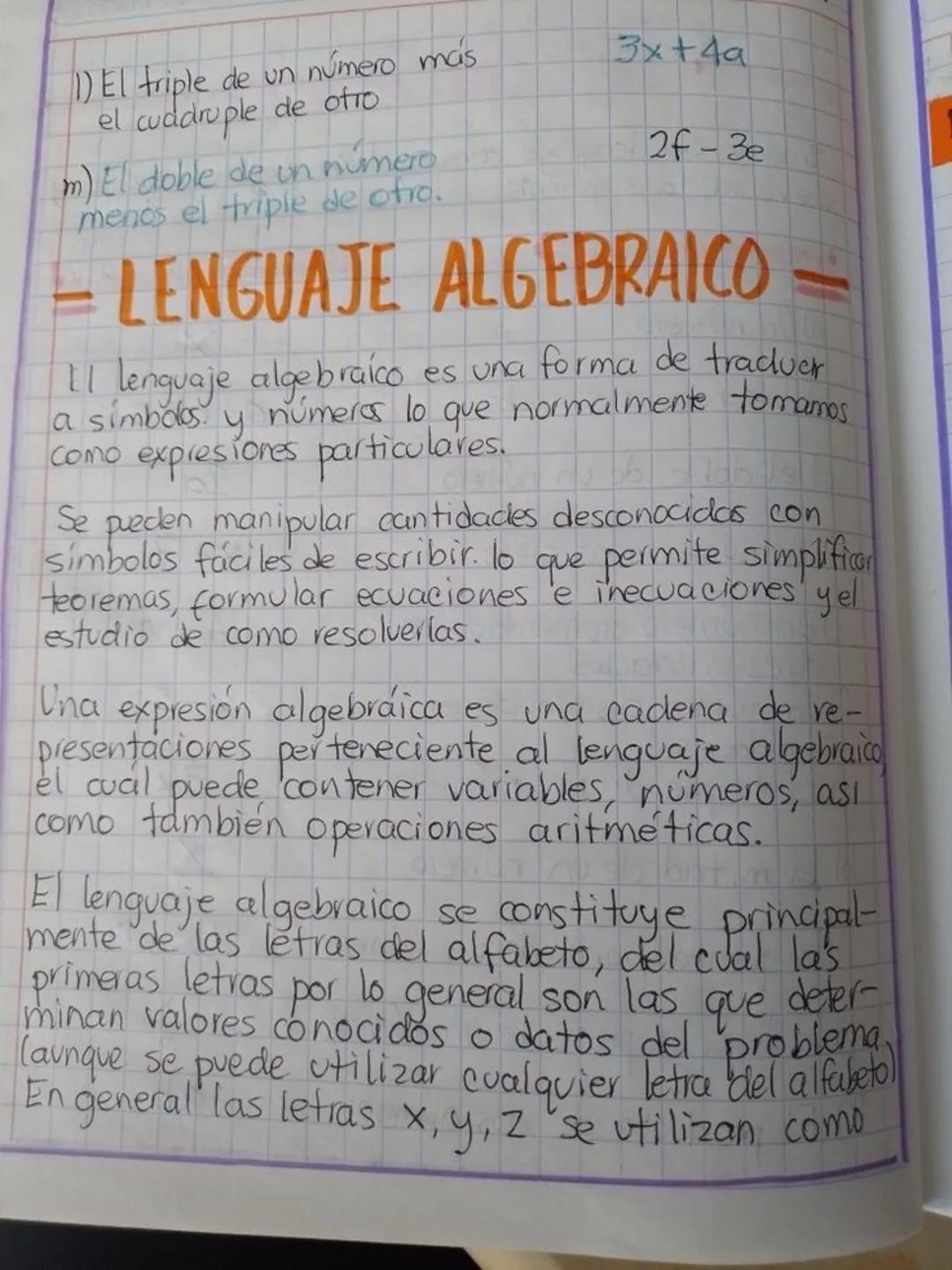 1) El triple de un número mais
el cuadruple de otro
3x+4a
m) El doble de un número
menos el triple de otro.
2f-3e
- LENGUAJE ALGEBRAICO