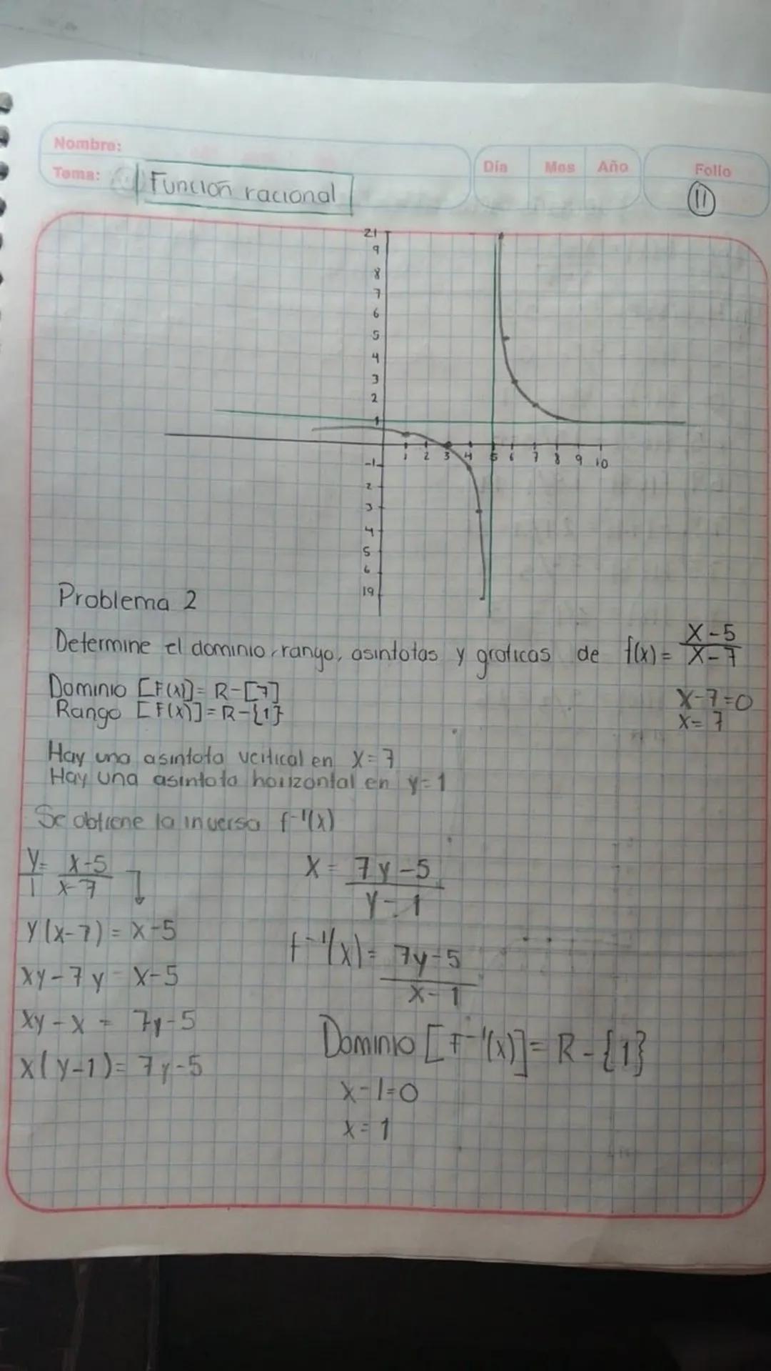Nombre:
Tema: Función racional
21
Din
Mes Año
Follo
Problema 2
Determine el dominio, ranyo, asintotas y groticas de $f(x) = \frac{X-5}{X-7}$