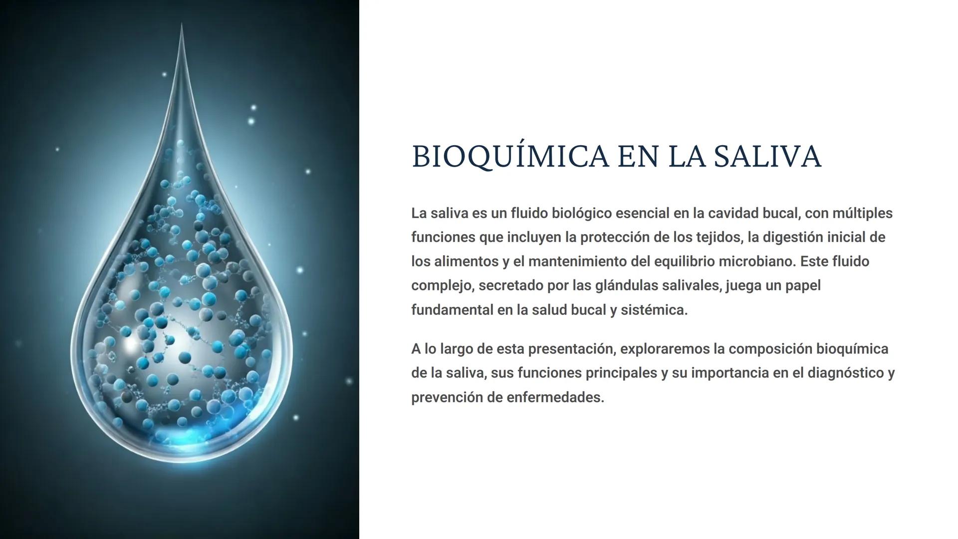# BIOQUÍMICA EN LA SALIVA
La saliva es un fluido biológico esencial en la cavidad bucal, con múltiples
funciones que incluyen la protección
