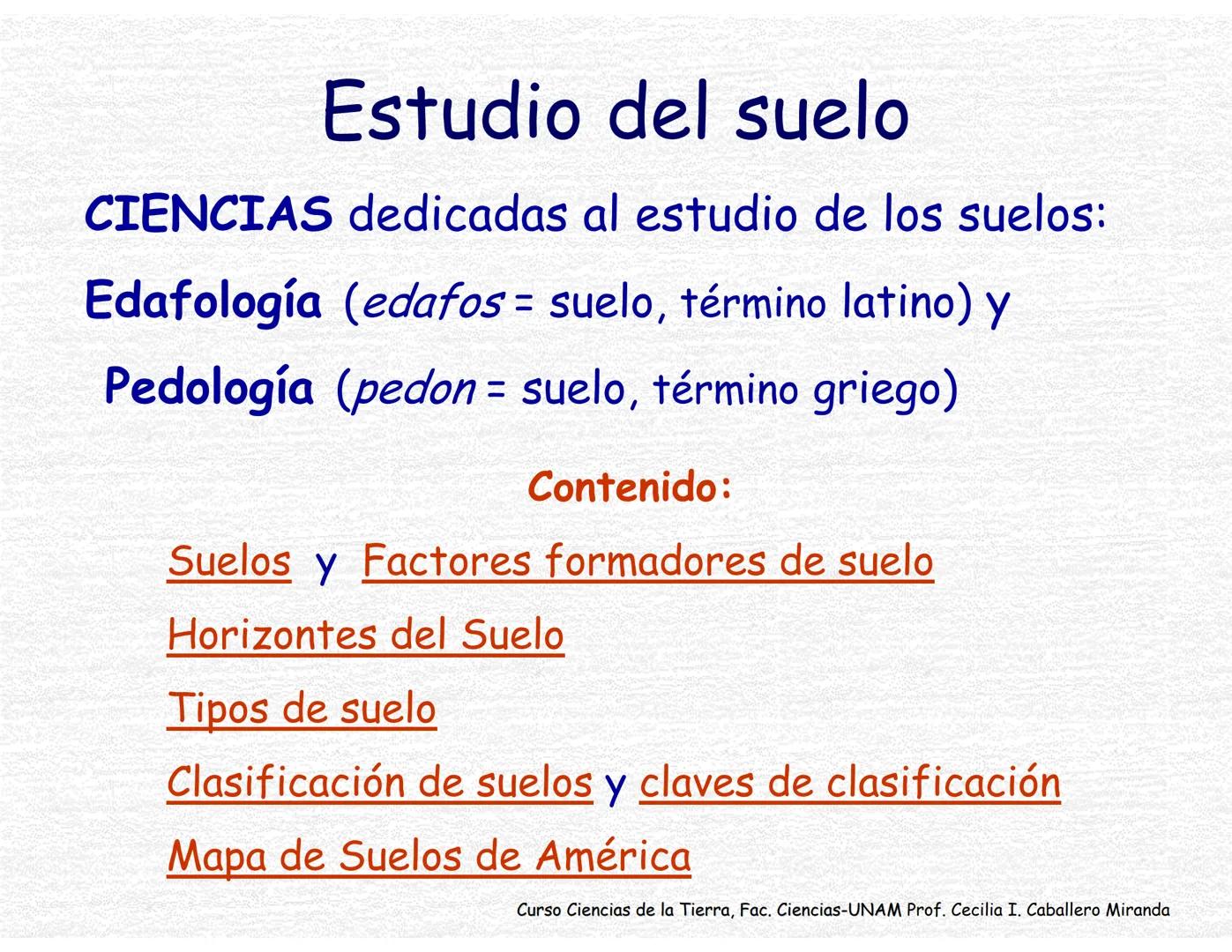 Suelos
Curso Ciencias de la Tierra, Fac. Ciencias-UNAM
Prof. Cecilia I. Caballero Miranda # Estudio del suelo
CIENCIAS dedicadas al estudi