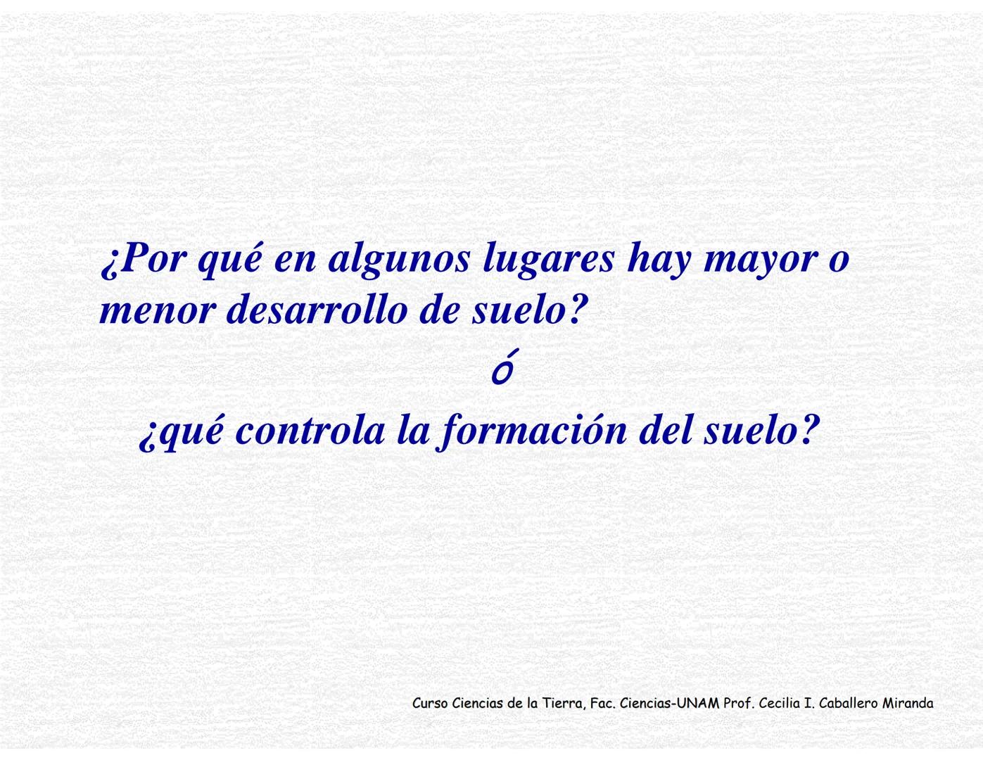Suelos
Curso Ciencias de la Tierra, Fac. Ciencias-UNAM
Prof. Cecilia I. Caballero Miranda # Estudio del suelo
CIENCIAS dedicadas al estudi