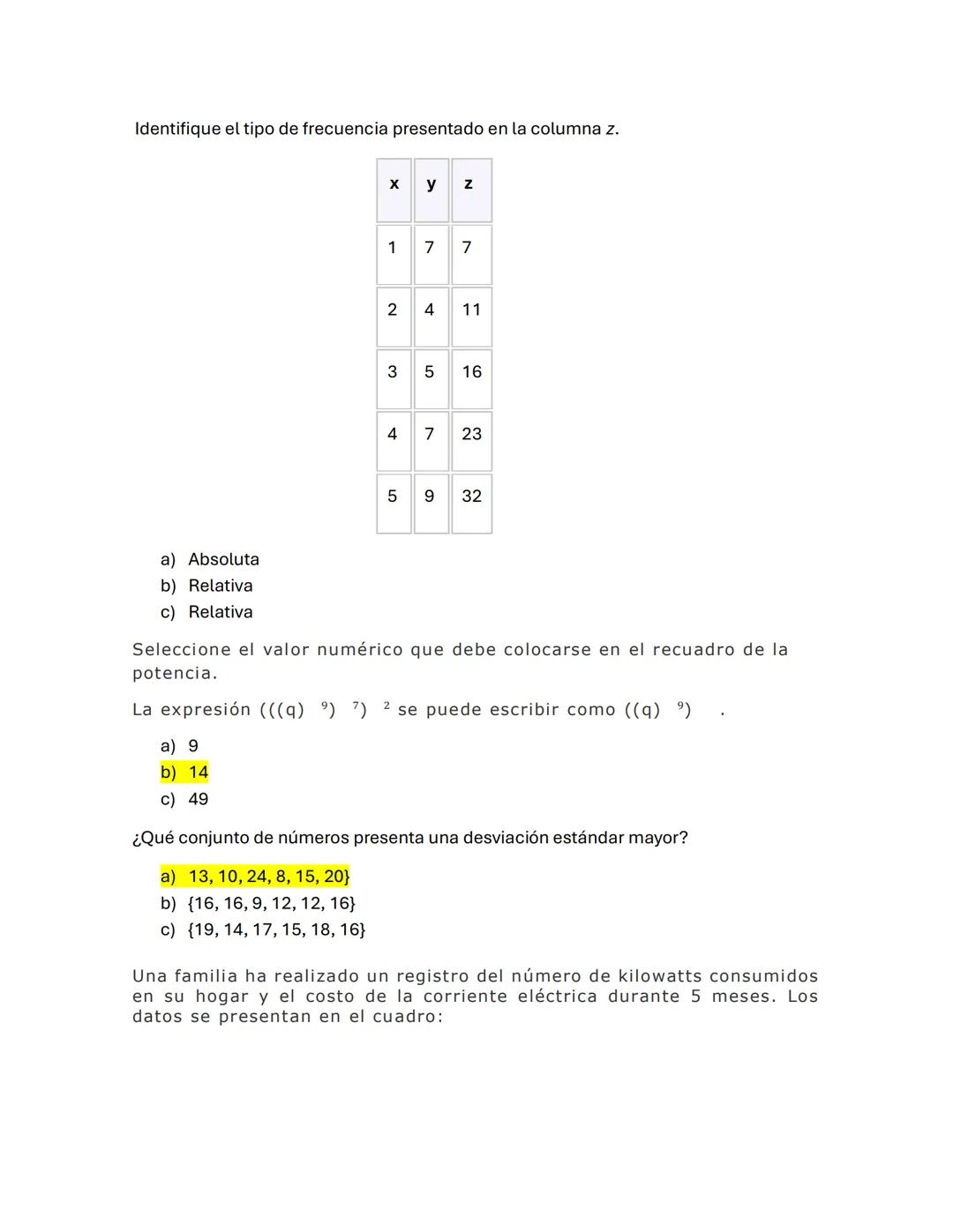 Identifique el tipo de frecuencia presentado en la columna z.
X
y
z
1 7 7
2 4 11
3 5 16
4 7 23
5 9 32
a) Absoluta
b) Relativa
c) Relativa
S