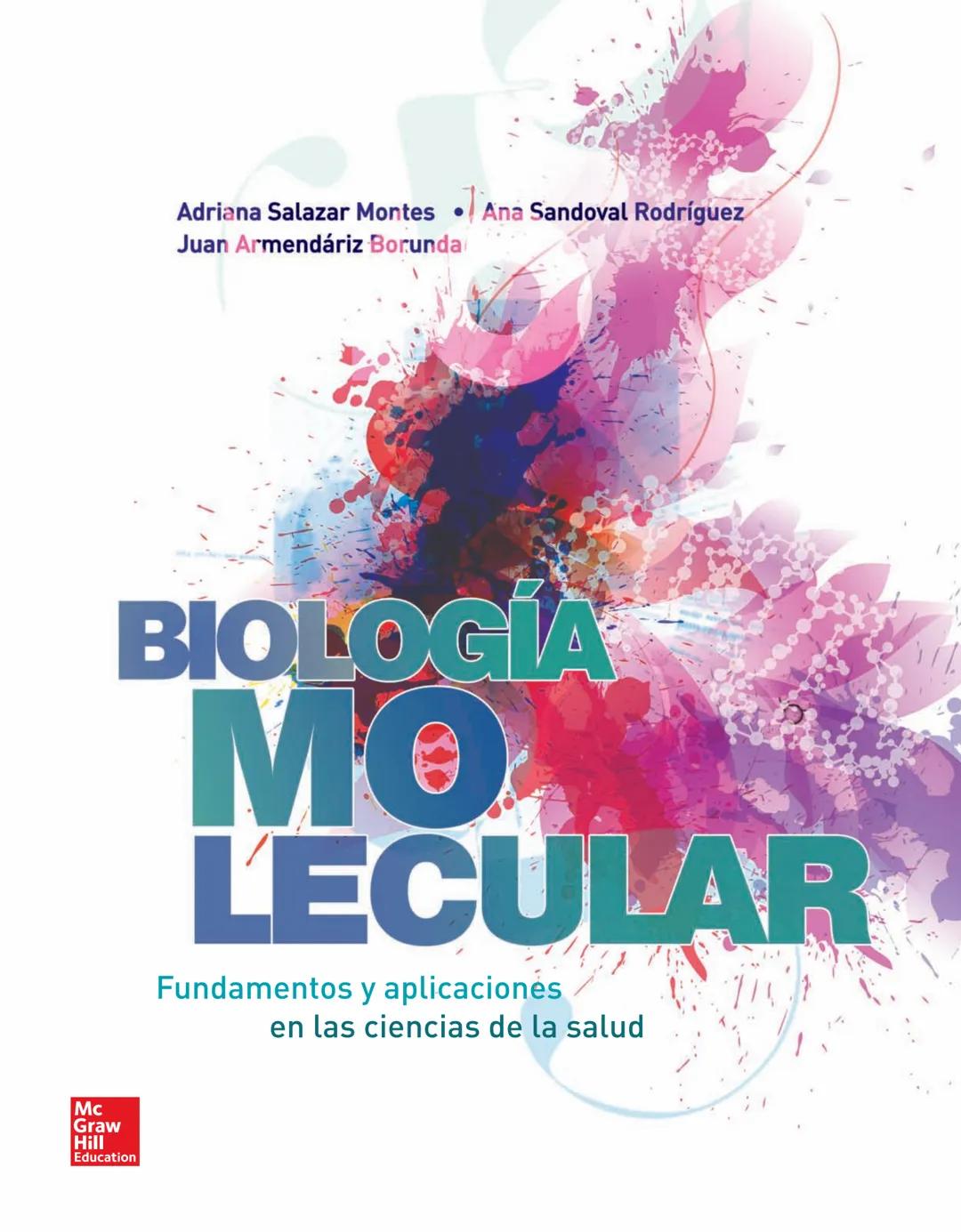 Adriana Salazar Montes Ana Sandoval Rodríguez
Juan Armendáriz Borunda
BIOLOGIA
MOW
LECULAR
Fundamentos y aplicaciones
en las ciencias de la