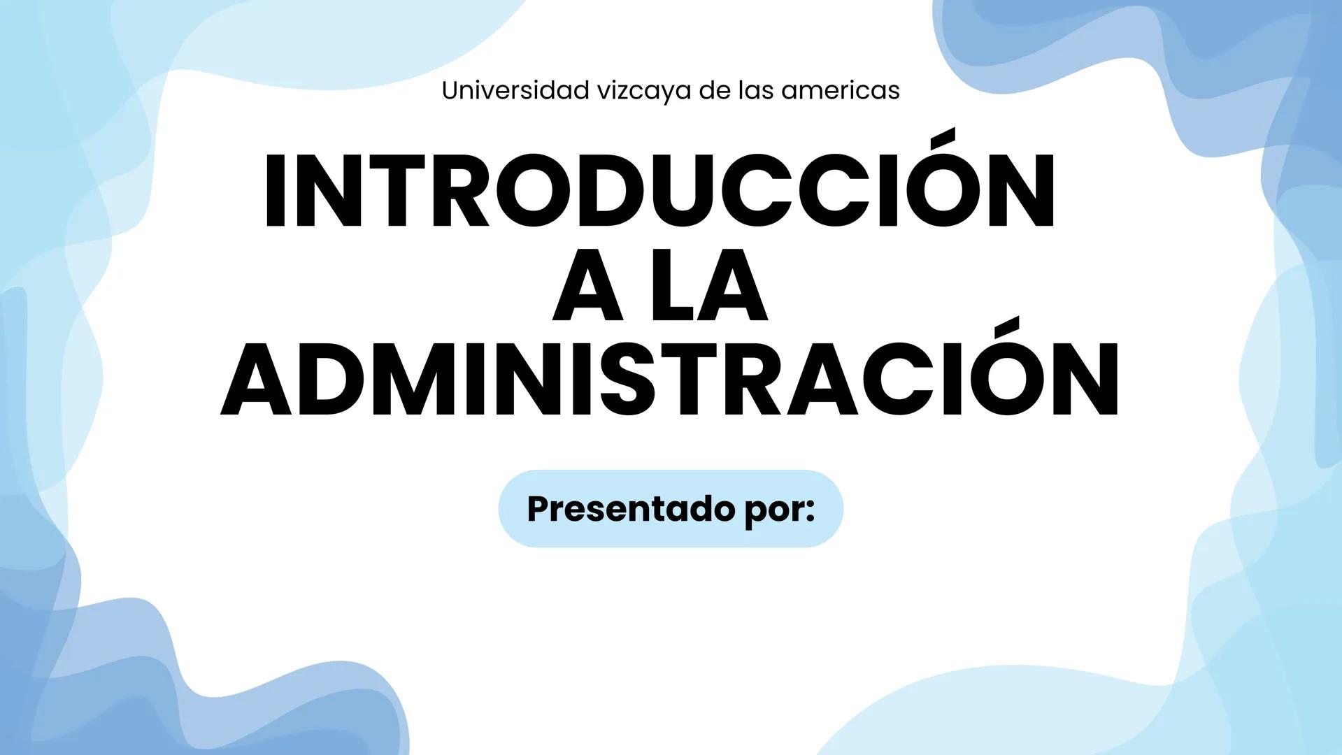 Universidad vizcaya de las americas
# INTRODUCCIÓN
A LA
# ADMINISTRACIÓN
Presentado por: • 1.1 administración como
ciencia.
• 1.2 concep