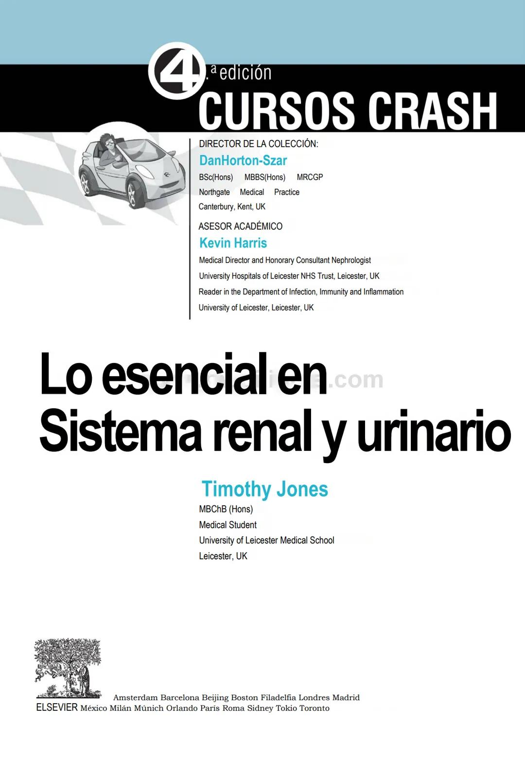 CIENCIAS BÁSICAS
4ª edición
CURSOS CRASH
Editor de la colección Dan Horton-Szar
Asesor académico: Kevin Harris
Lo esencial en
Sistema renal