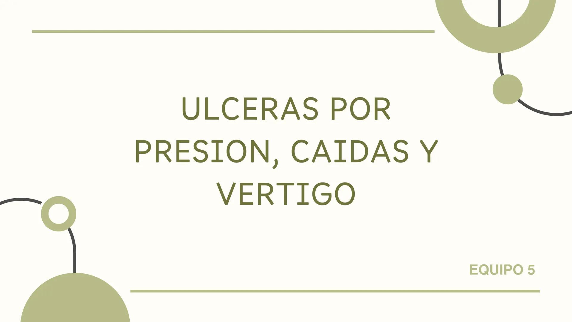 # ULCERAS POR
PRESION, CAIDAS Y
VERTIGO
EQUIPO 5 ULCERAS POR PRESION
Las Úlceras Por Presión (UPP), también
conocidas como escaras o úlce