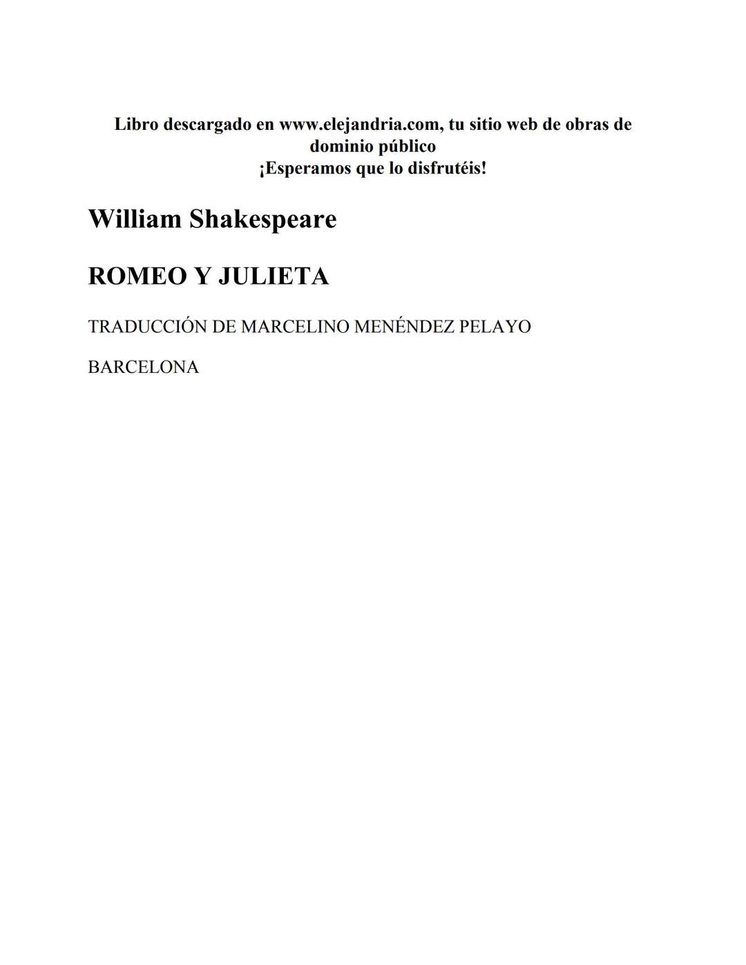 # William Shakespeare
Romeo
y
Julieta
E LEJANDRIA Libro descargado en www.elejandria.com, tu sitio web de obras de
dominio público
¡Espera