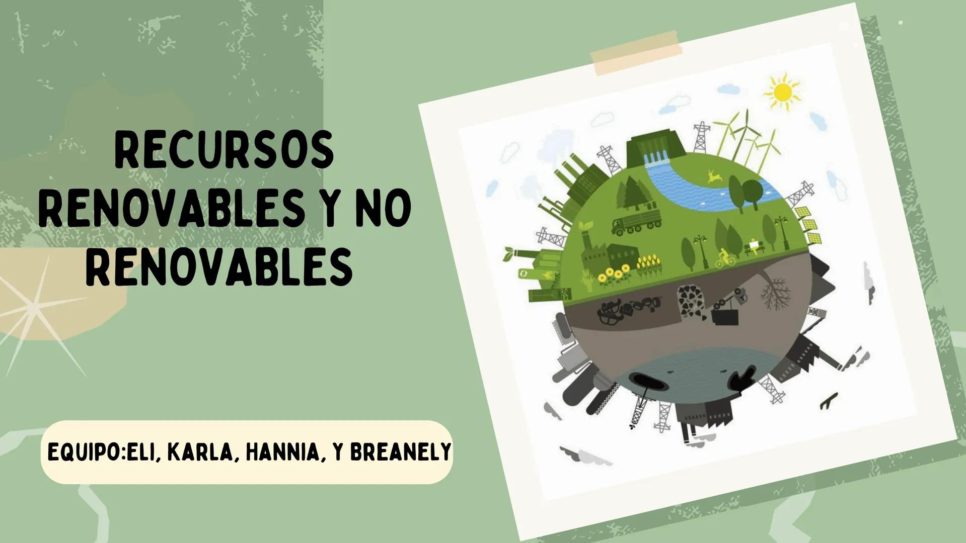 RECURSOS
RENOVABLES Y NO
RENOVABLES
EQUIPO:ELI, KARLA, HANNIA, Y BREANELY RECURSOS RENOVABLES
Los recursos renovables son
aquellos recursos
