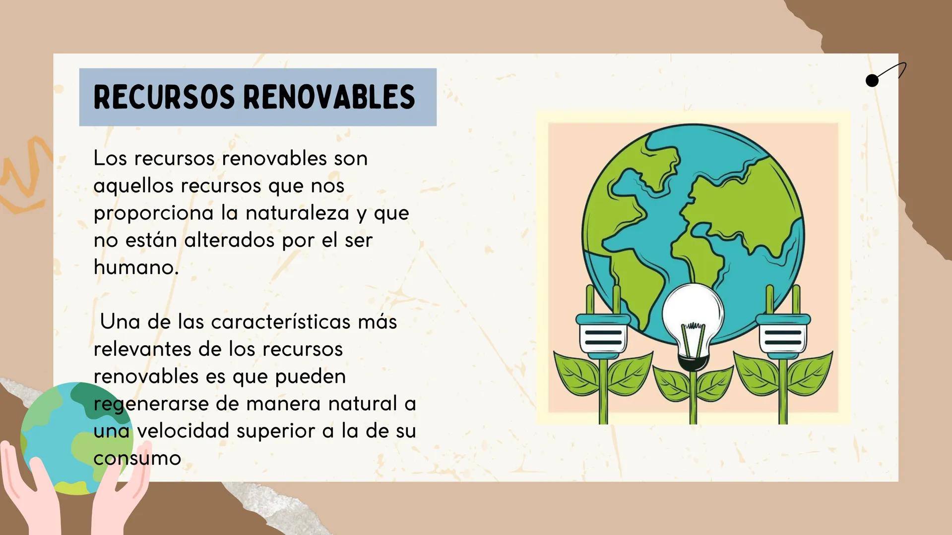 RECURSOS
RENOVABLES Y NO
RENOVABLES
EQUIPO:ELI, KARLA, HANNIA, Y BREANELY RECURSOS RENOVABLES
Los recursos renovables son
aquellos recursos