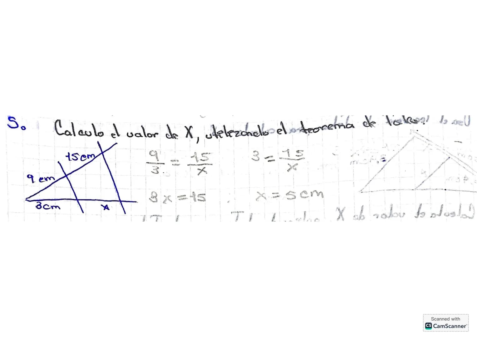 5.1 Usad Teorema de Tales para calcular X. X es paralelo a la base
5 cm
5 = 3,9
X = 3,9 3,4 = 2,6 cm
3,9 cm
3,4
X
5
3,4 cm
5.2 Calcula el va