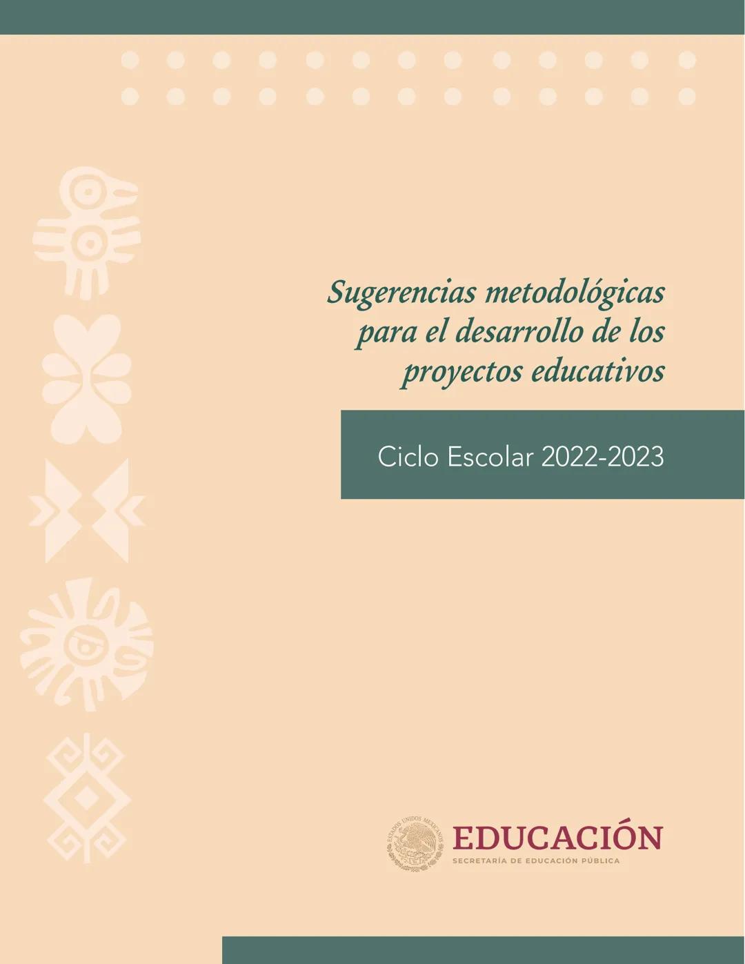 Sugerencias metodológicas
para el desarrollo de los
proyectos educativos
Ciclo Escolar 2022-2023
EDUCACIÓN
SECRETARÍA DE EDUCACIÓN PÚBLICA C