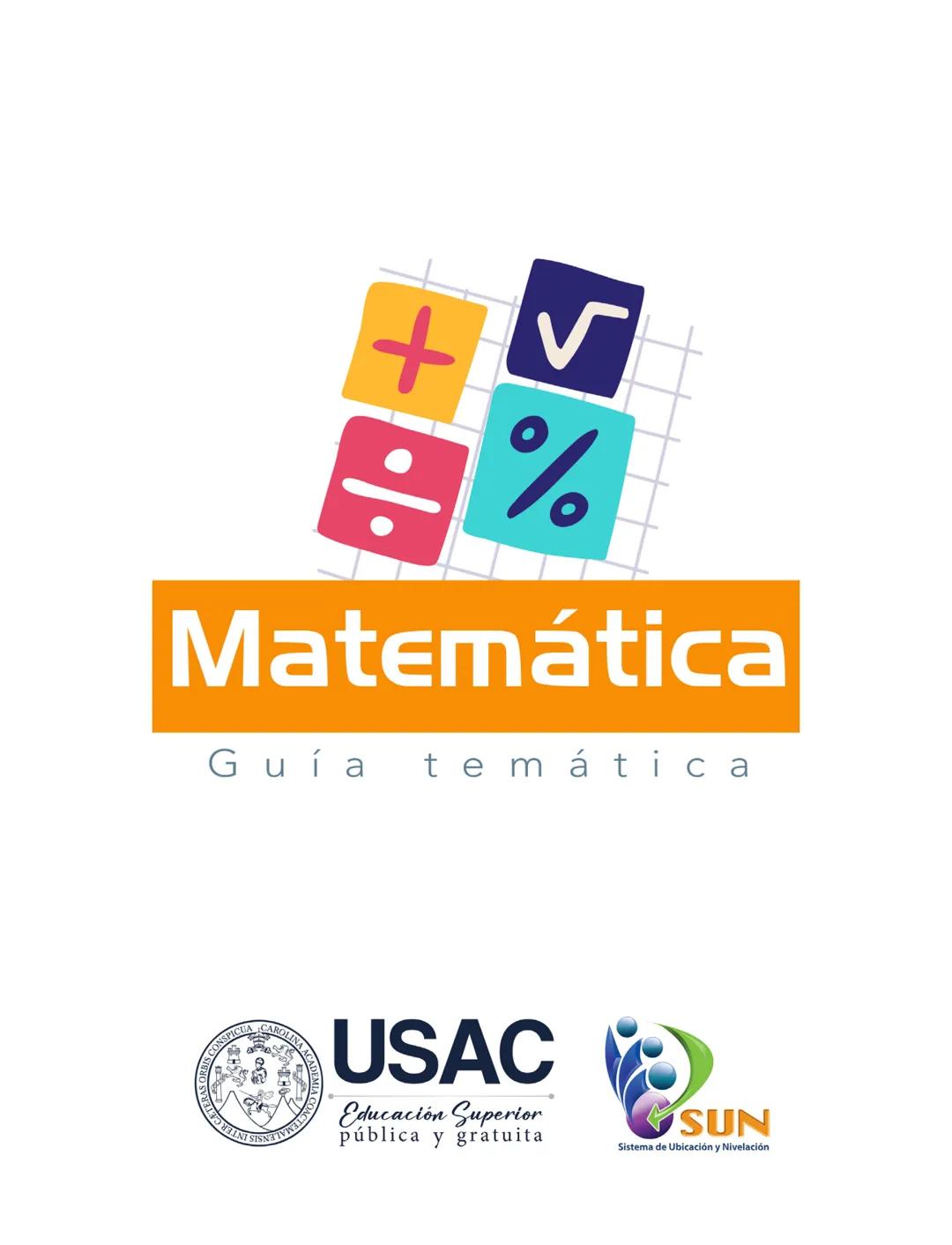 +\
>\
%\
Matemática\
Guía temática\
USAC\
Educación Superior\
pública y gratuita\
SUN\
Sistema de Ubicación y Nivelación La guía temática es