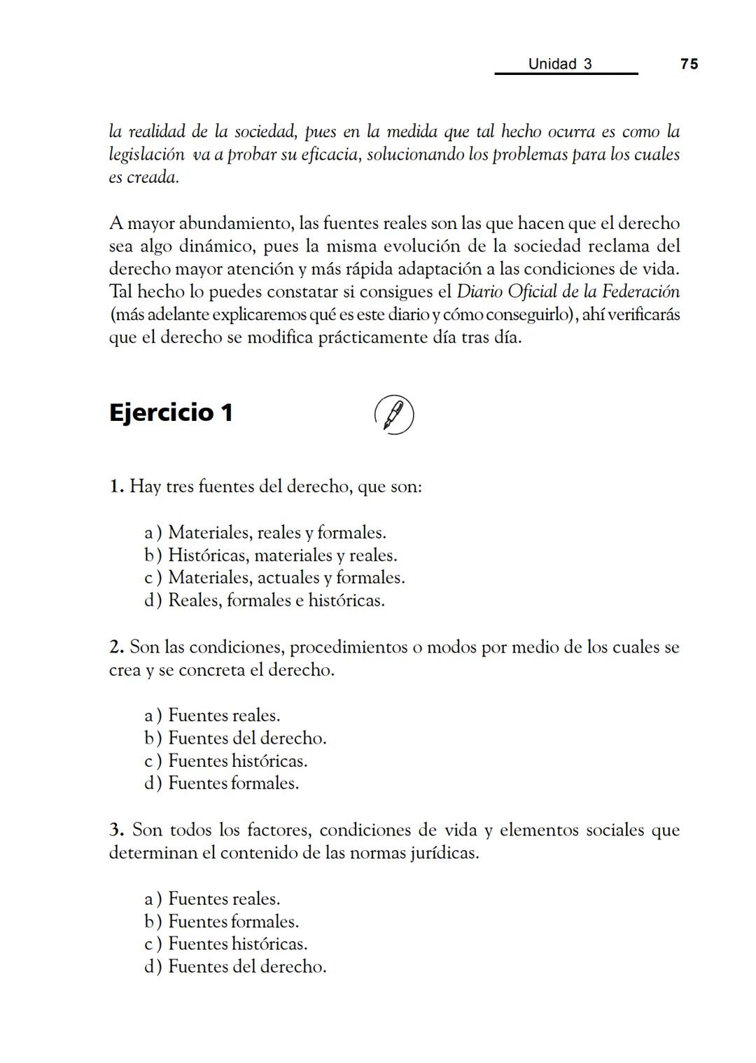 Las fuentes del derecho
Objetivos
Al finalizar la unidad, el alumno:
* Identificará cuáles son las fuentes del derecho.
* Describirá el pr
