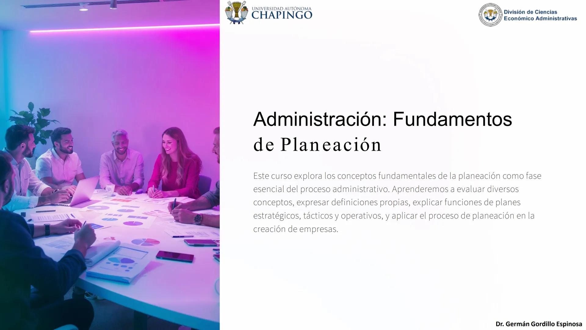 UNIVERSIDAD AUTÓNOMA
CHAPINGO
División de Ciencias
Económico Administrativas
Administración: Fundamentos
de Planeación
Este curso explora lo