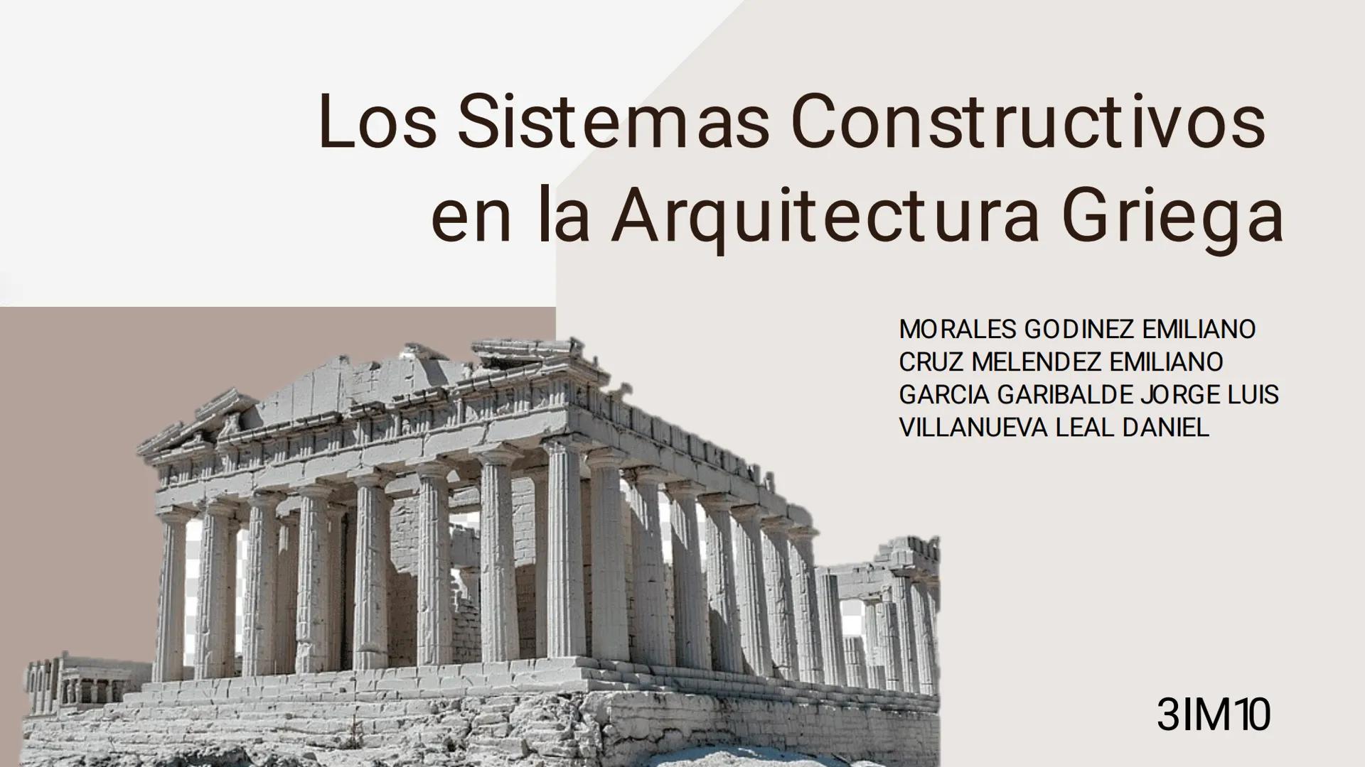 Los Sistemas Constructivos
en la Arquitectura Griega
MORALES GODINEZ EMILIANO
CRUZ MELENDEZ EMILIANO
GARCIA GARIBALDE JORGE LUIS
VILLANUEVA