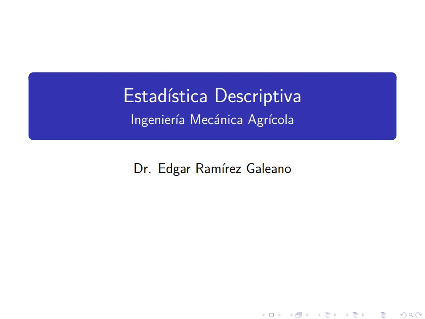 # Estadística Descriptiva
Ingeniería Mecánica Agrícola
Dr. Edgar Ramírez Galeano Conceptos Básicos
En muchas ocasiones, para llevar a cabo