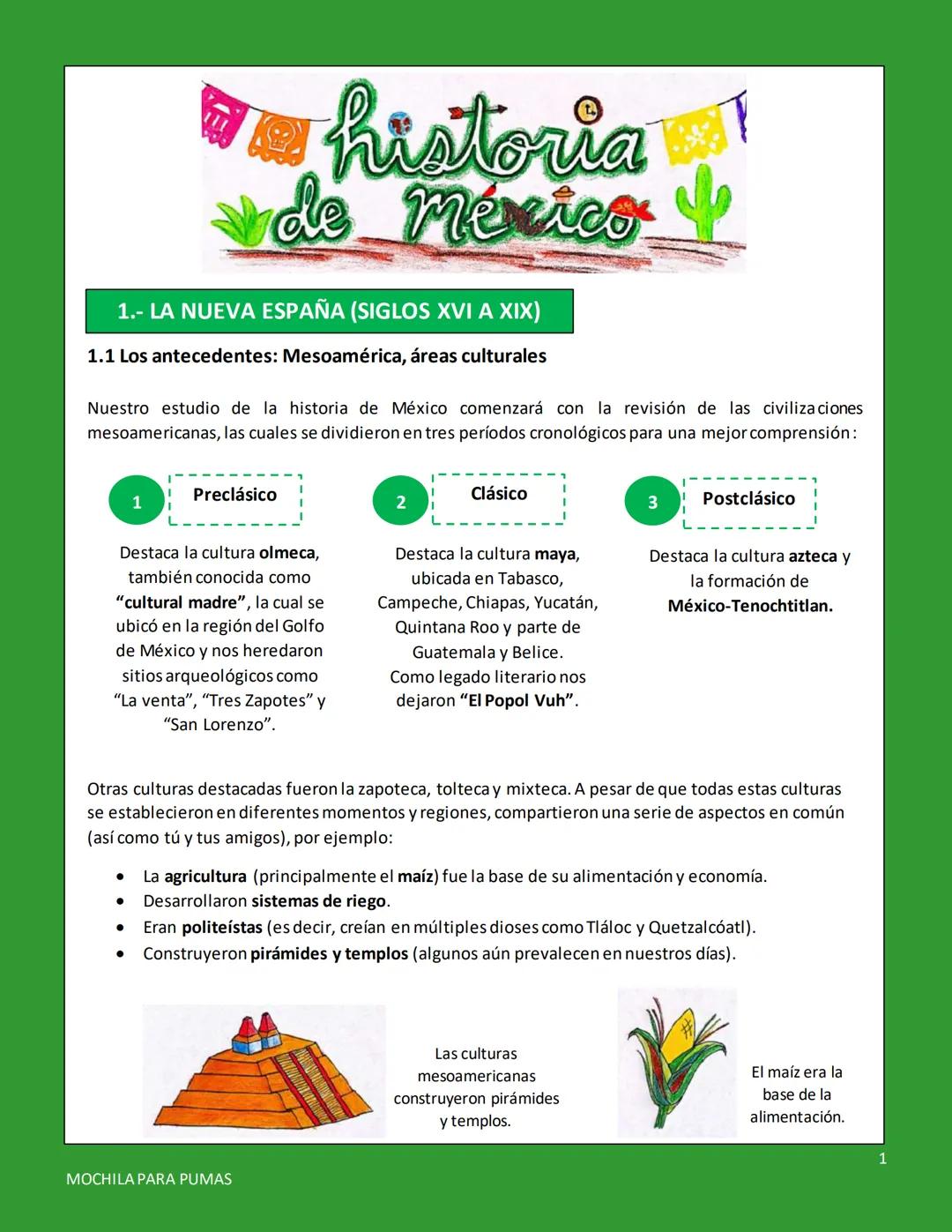 # historia
de México
1.- LA NUEVA ESPAÑA (SIGLOS XVI A XIX)
1.1 Los antecedentes: Mesoamérica, áreas culturales
Nuestro estudio de la his