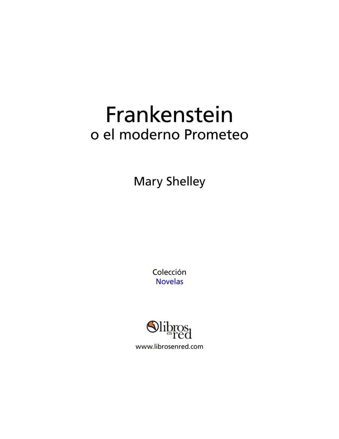 Mary Shelley
Frankenstein
o el moderno Prometeo
Colección Novelas
libros
red # Frankenstein
o el moderno Prometeo
Mary Shelley
Colecci