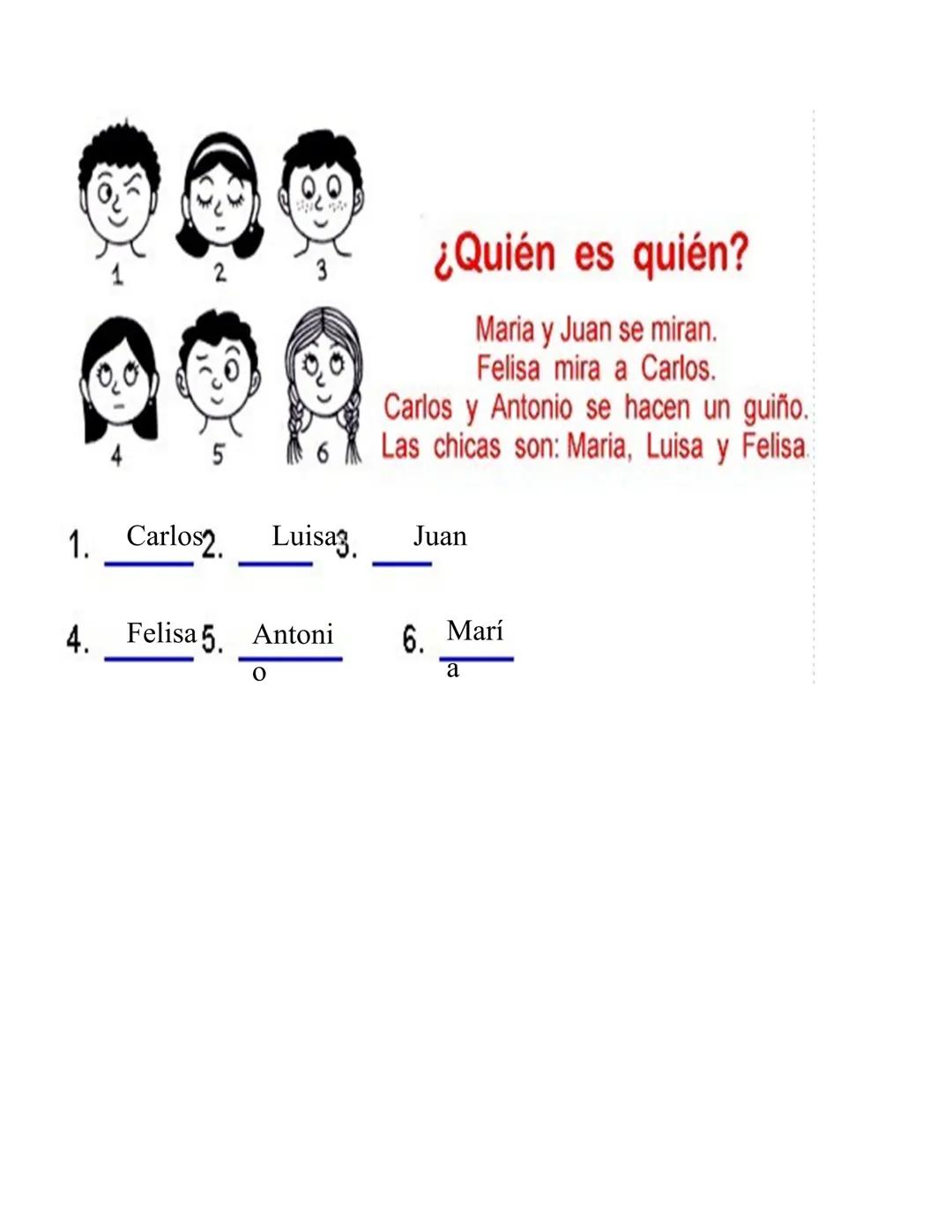 T
R
E
S 2
3
5
6
¿Quién es quién?
Maria y Juan se miran.
Felisa mira a Carlos.
Carlos y Antonio se hacen un guiño.
Las chicas son: Maria, Lu