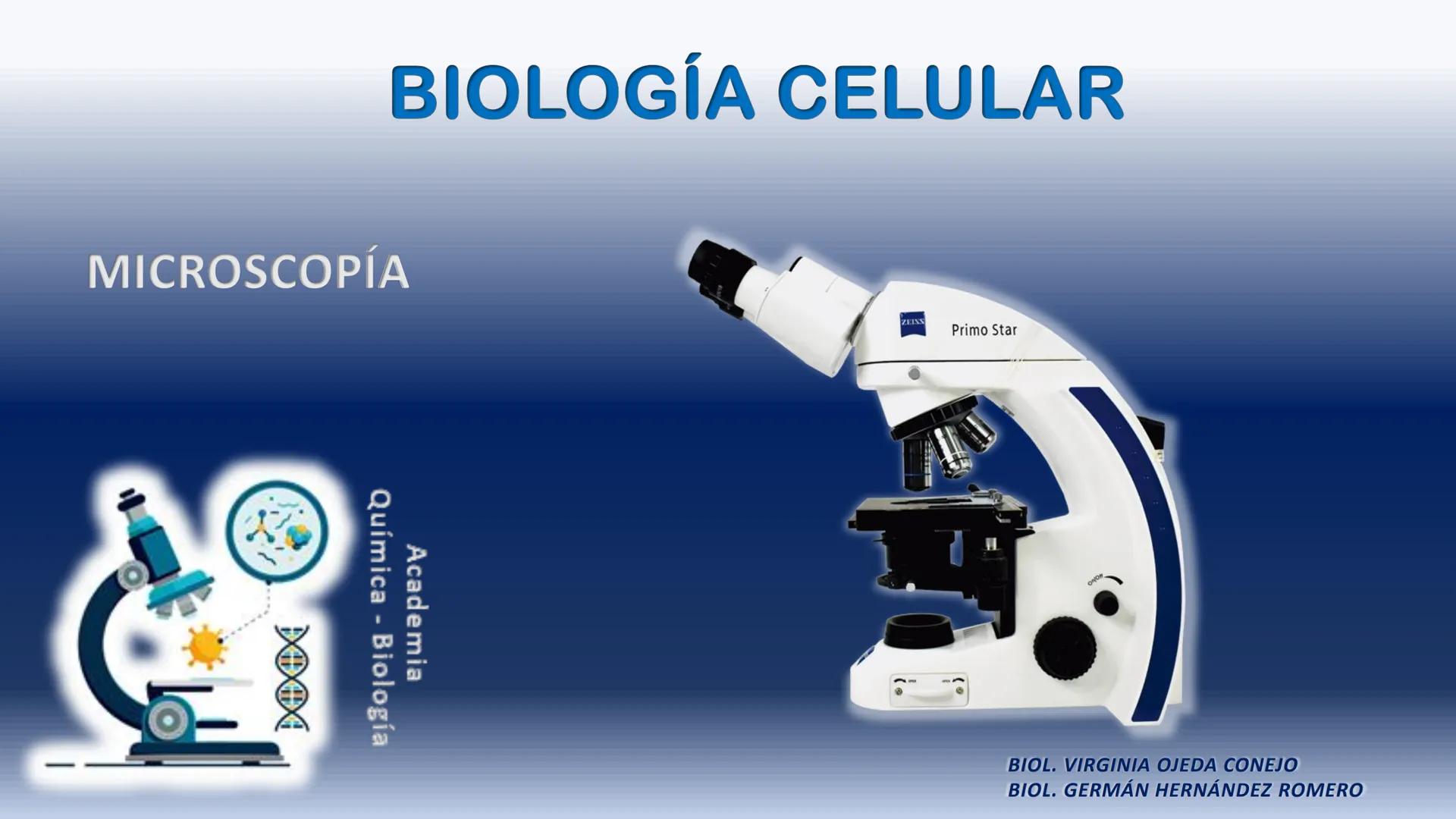 # BIOLOGÍA CELULAR
MICROSCOPÍA
Academia
Química - Biología
ZEINS
Primo Star
BIOL. VIRGINIA OJEDA CONEJO
BIOL. GERMÁN HERNÁNDEZ ROMERO #