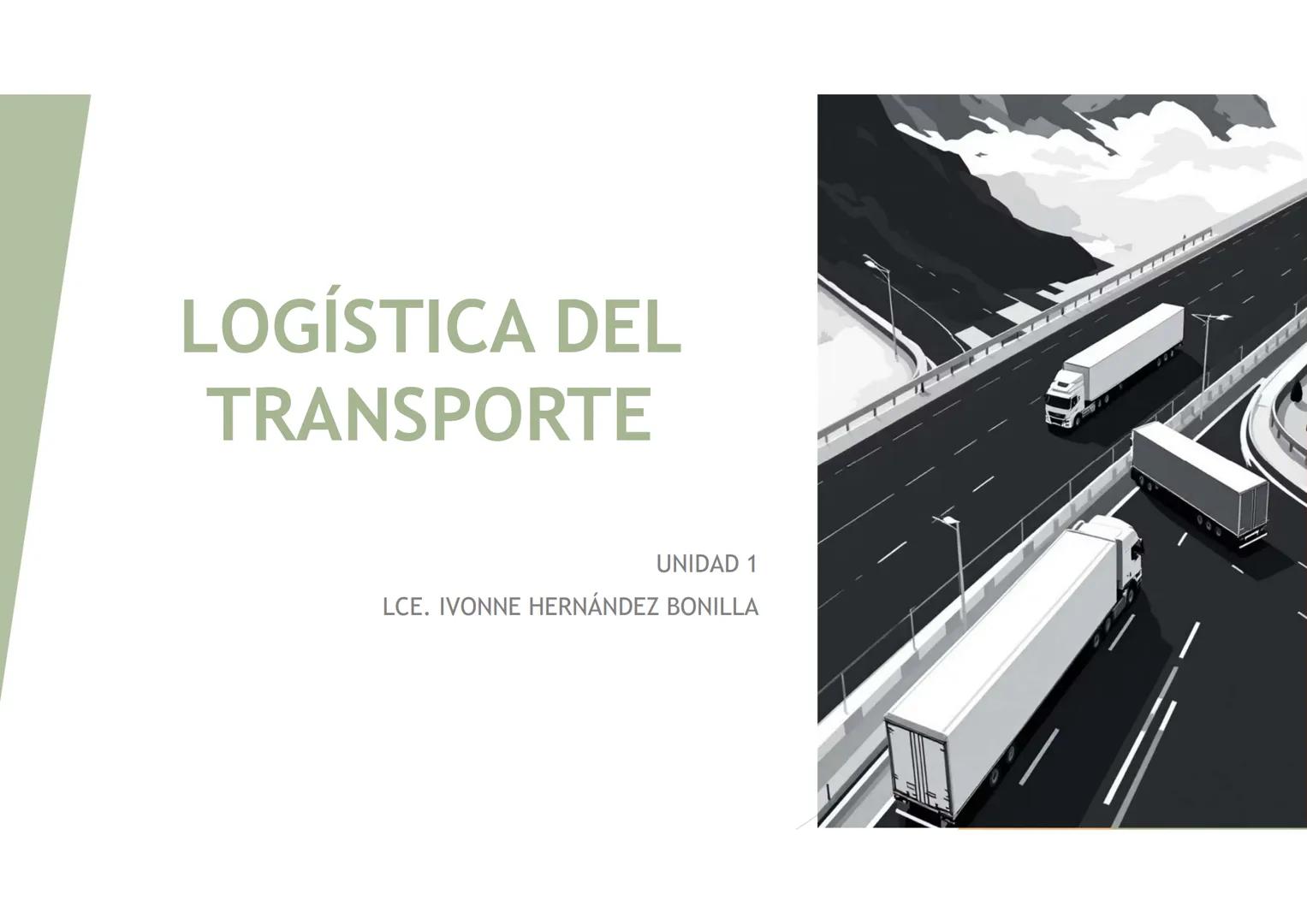 # LOGÍSTICA DEL
# TRANSPORTE
UNIDAD 1
LCE. IVONNE HERNÁNDEZ BONILLA # Definición y Objetivos
¿Qué es?
La logística de transporte
es una