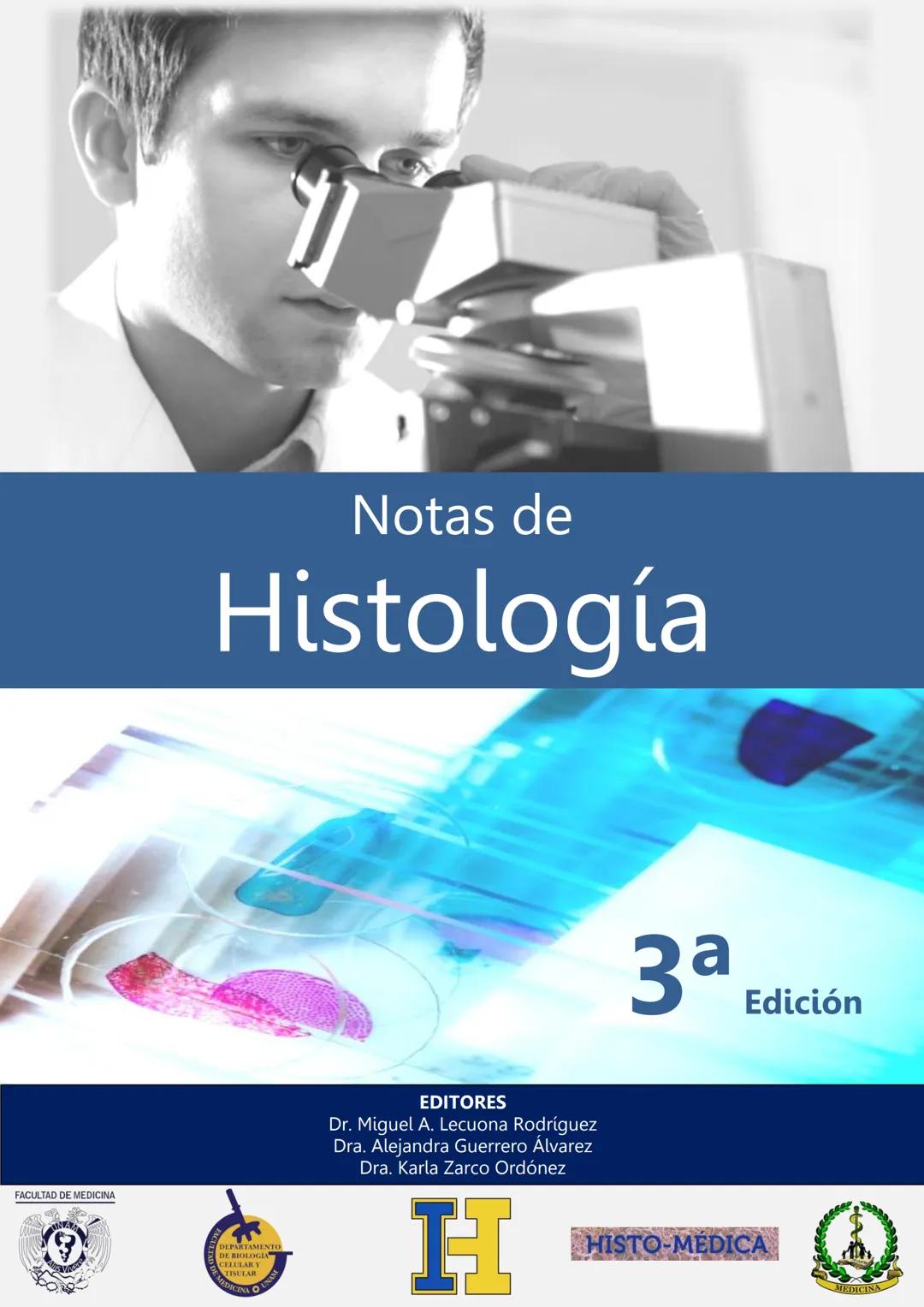 FACULTAD DE MEDICINA
Notas de
Histología
DEPARTAMENTO
RIOLOGIA
EDITORES
Dr. Miguel A. Lecuona Rodríguez
Dra. Alejandra Guerrero Álvarez