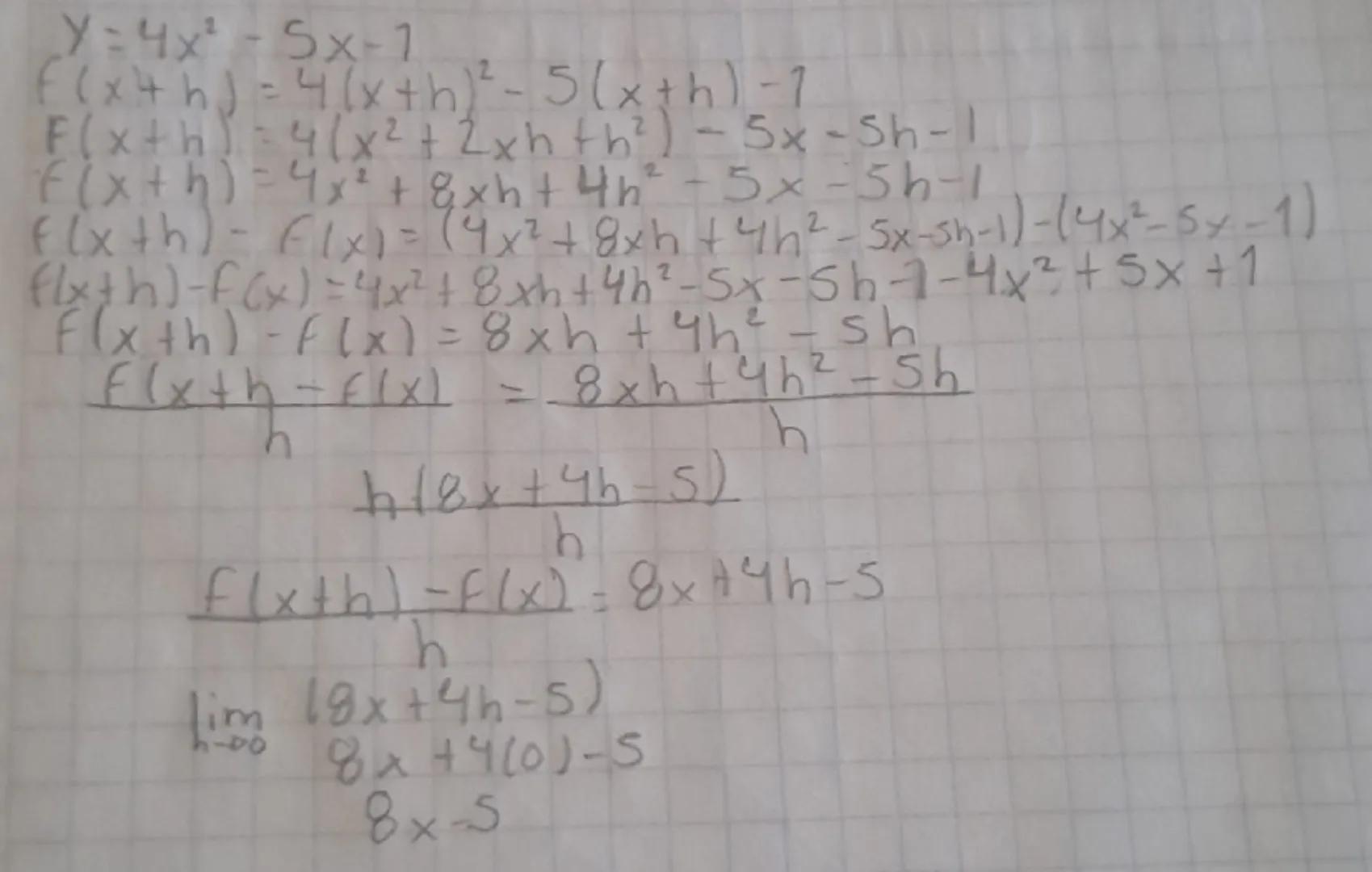y=4x² - 5x-1
f(x+h) = 4 (x+h)² -5 (x+h) - 1
F(x+h) = 4 (x²+2xh th²) - 5x-Sh-1
f(x + h) = 4x² + 8xh+4h² - 5x-5h-1
f(x+h) - Flx) = (4x² + 8xh+